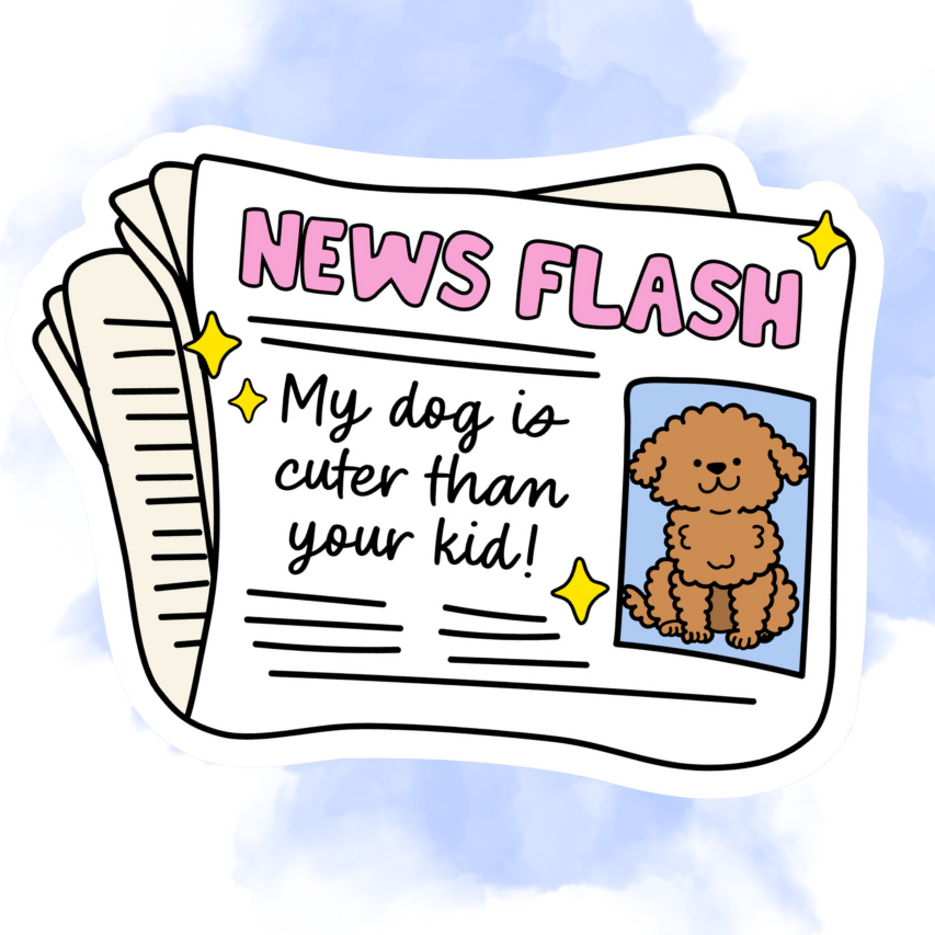 MY DOG IS CUTER THAN YOUR KID- STICKER