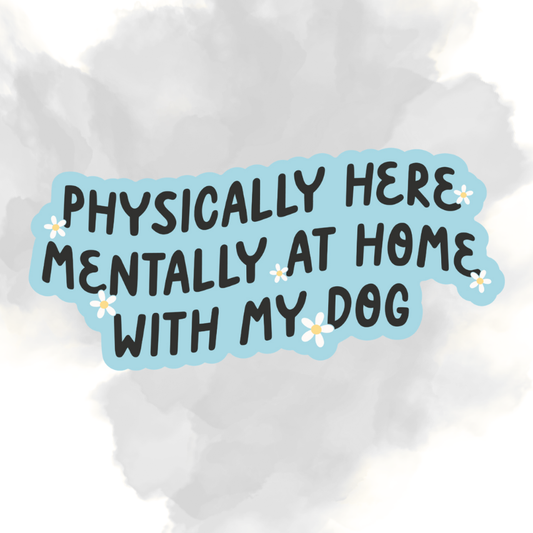 MENTALLY HOME WITH MY DOG - STICKER