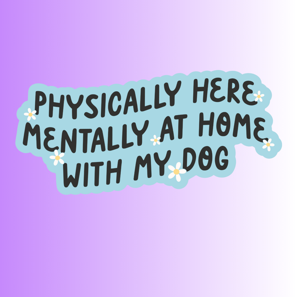 MENTALLY HOME WITH MY DOG - STICKER