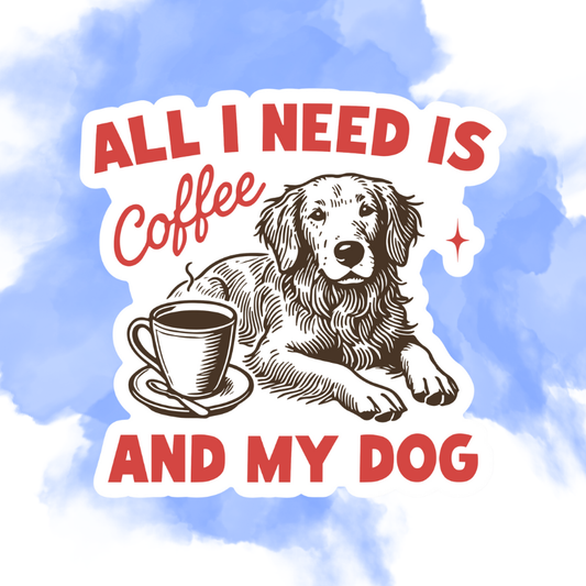 ALL I NEED IS COFFEE AND MY DOG - STICKER