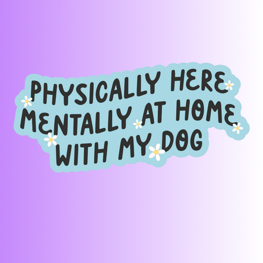 MENTALLY HOME WITH MY DOG - STICKER