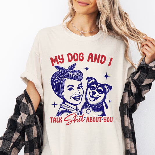 MY DOG AND I TALK SHIT ABOUT YOU - IVORY TSHIRT