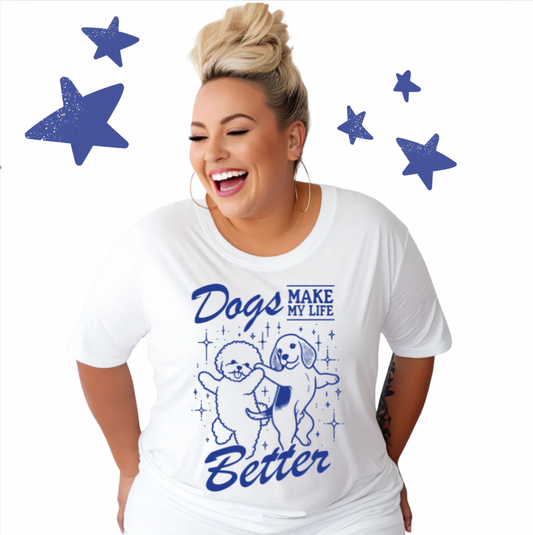 DOGS MAKE MY LIFE BETTER - WHITE TSHIRT