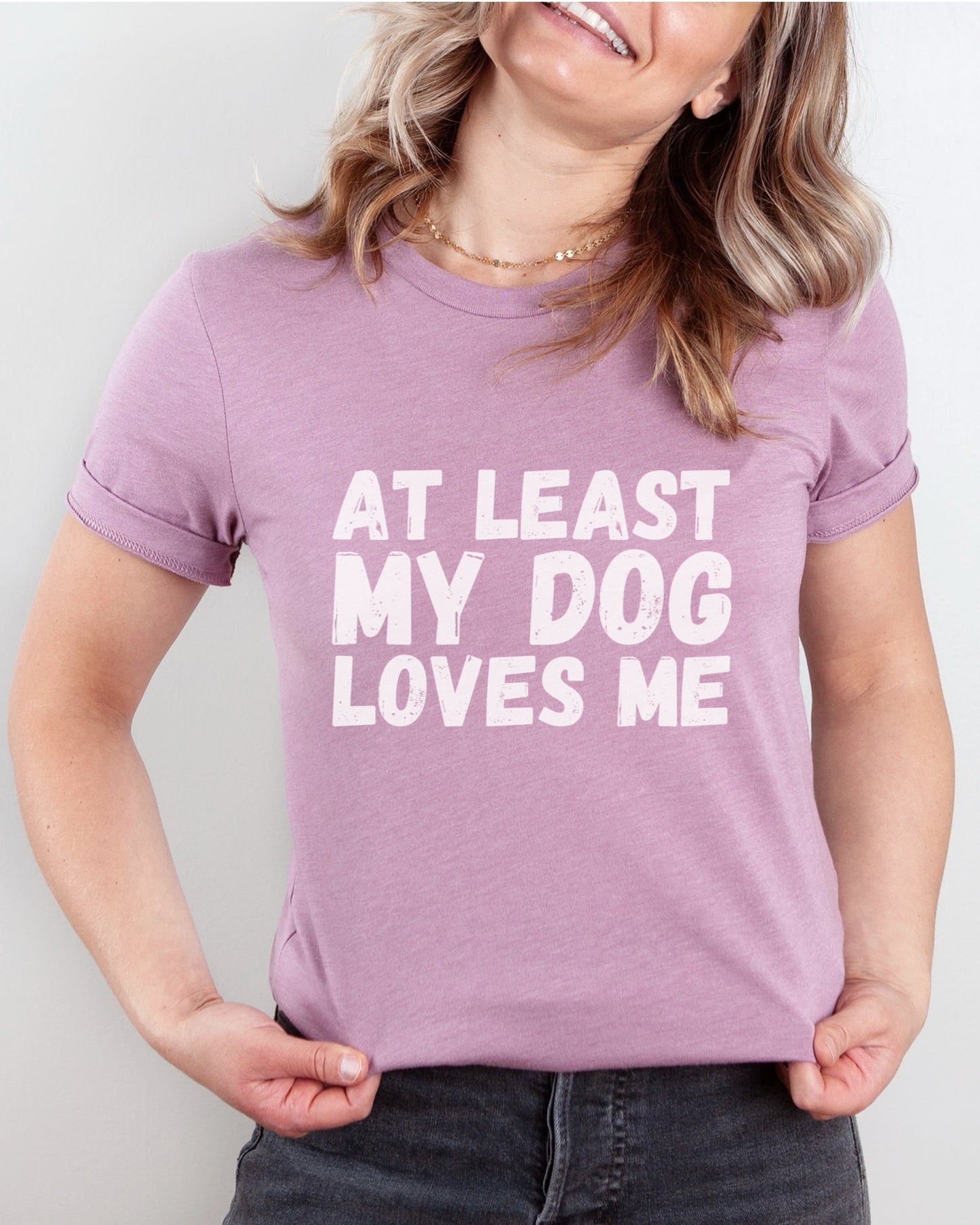 AT LEAST MY DOG LOVES ME- ORCHID TSHIRT